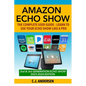 Amazon Echo Show - The Complete User Guide: Learn to Use Your Echo Show Like A Pro - Paperback