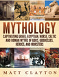 Mythology: Captivating Greek, Egyptian, Norse Celtic and Roman Myths of Gods, Goddesses, Heroes, and Monsters - Hardcover
