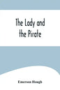 The Lady and the Pirate;Being the Plain Tale of a Diligent Pirate and a Fair Captive - Paperback