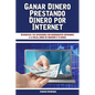 Ganar Dinero Prestando Dinero por Internet: Diversifica tus inversiones con rendimientos superiores a la bolsa, bonos de gobierno o tu banco - Paperback