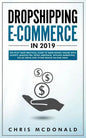 Dropshipping E-commerce in 2019: The Must Have Practical Guide to Make Money Online With Shopify, Amazon FBA, Retail Arbitrage, Affiliate Marketing, S - Paperback