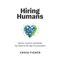 Hiring Humans: Attract, Convert, and Retain Top Talent in the Age of Automation - Hardcover