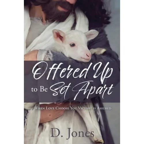 Offered Up to Be Set Apart: When Love Choose You Victory is Assured - Paperback