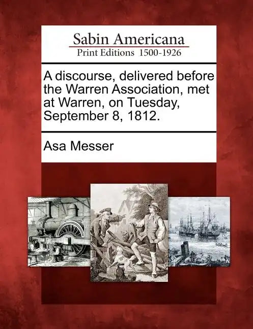 A Discourse, Delivered Before the Warren Association, Met at Warren, on Tuesday, September 8, 1812. - Paperback