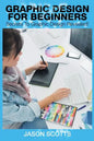 Graphics Design for Beginners: Secrets to Graphics Design Revealed! - Paperback