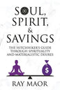 Soul, Spirit & Savings: The Hitchhiker's Guide Through Spirituality and Materialistic Desires - Paperback