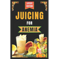 Juicing for Anemia: 40 Nourishing and Nutrient-Rich Homemade Juice Blend Recipes for People with Anemia - Paperback