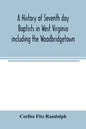 A history of Seventh day Baptists in West Virginia including the Woodbridgetown and Salemville churches in Pennsylvania and the Shrewsbury church in N - Paperback