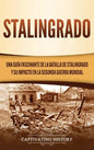 Stalingrado: Una guía fascinante de la batalla de Stalingrado y su impacto en la Segunda Guerra Mundial - Hardcover