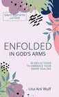 Enfolded in God's Arms: 40 Reflections to Embrace Your Inner Healing - Hardcover