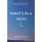 What's in a Sign?: The Short and Sweet Beginner's Guide to Understanding Your Zodiac Sign! - Paperback