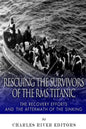 Rescuing the Survivors of the RMS Titanic: The Recovery Efforts and the Aftermath of the Sinking - Paperback