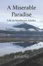 A Miserable Paradise: Life in Southeast Alaska - Paperback