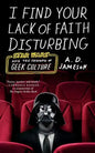 I Find Your Lack of Faith Disturbing: Star Wars and the Triumph of Geek Culture - Paperback