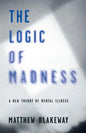 The Logic of Madness: A New Theory of Mental Illness - Paperback