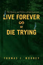Live Forever or Die Trying: The History and Politics of Life Extension - Paperback