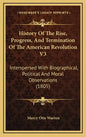 History Of The Rise, Progress, And Termination Of The American Revolution V3: Interspersed With Biographical, Political And Moral Observations (1805) - Hardcover