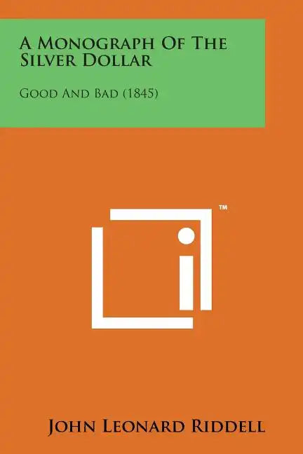 A Monograph of the Silver Dollar: Good and Bad (1845) - Paperback