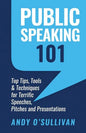 Public Speaking 101: Top Tips, Tools & Techniques for Terrific Speeches, Pitches and Presentations - Paperback