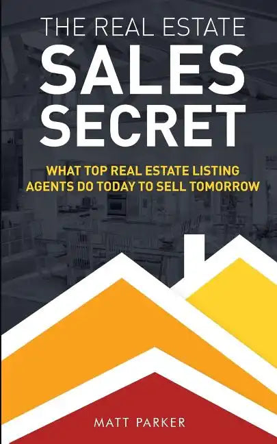 The Real Estate Sales Secret: What Top Real Estate Listing Agents Do Today To Sell Tomorrow (Black & White Version) - Paperback