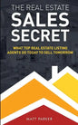 The Real Estate Sales Secret: What Top Real Estate Listing Agents Do Today To Sell Tomorrow (Black & White Version) - Paperback