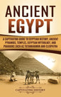 Ancient Egypt: A Captivating Guide to Egyptian History, Ancient Pyramids, Temples, Egyptian Mythology, and Pharaohs such as Tutankhamun and Cleopatra - Hardcover