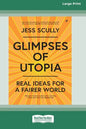 Glimpses of Utopia: Real Ideas for a Fairer World (16pt Large Print Edition) - Paperback