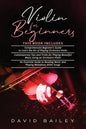 Violin for Beginners: 3 in 1- Beginner's Guide+ Contemporary Tips and Tricks+ An Essential Guide to Reading Music and Playing Melodious Violin Songs - Paperback