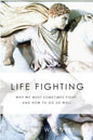 Life Fighting: Why We Must Sometimes Fight, and How to Do So Well - Paperback