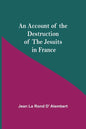 An Account Of The Destruction Of The Jesuits In France - Paperback