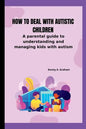 How to deal with autistic children: A parental guide to understanding and managing kids with autism - Paperback