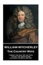 William Wycherley - The Country Wife: "I weigh the man, not his title; 'tis not the king's stamp can make the metal better" - Paperback