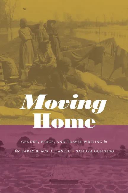 Moving Home: Gender, Place, and Travel Writing in the Early Black Atlantic - Paperback
