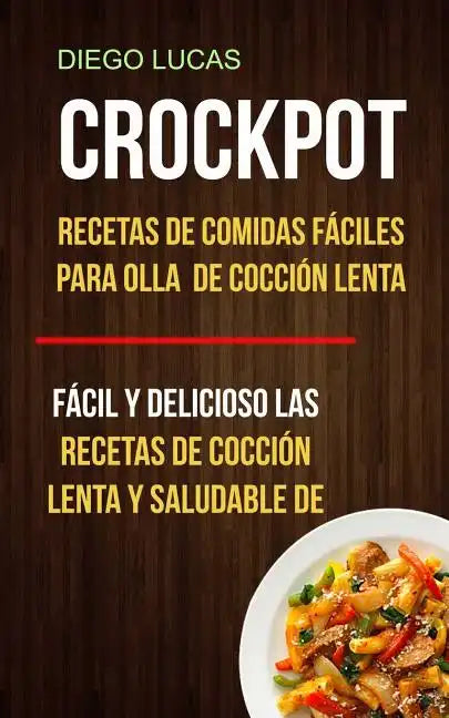 Crockpot: Recetas de Comidas fáciles para Olla de cocción lenta (Fácil Y Delicioso Las Recetas De Cocción Lenta Y Saludable De) - Paperback