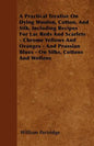A Practical Treatise On Dying Woolen, Cotton, And Silk, Including Recipes For Lac Reds And Scarlets - Chrome Yellows And Oranges - And Prussian Blues - Paperback