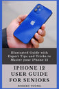 iPhone 12 User Guide for Seniors: Illustrated Guide with Expert Tips and Tricks to Master your iPhone 12 - Paperback
