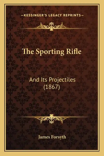 The Sporting Rifle: And Its Projectiles (1867) - Paperback