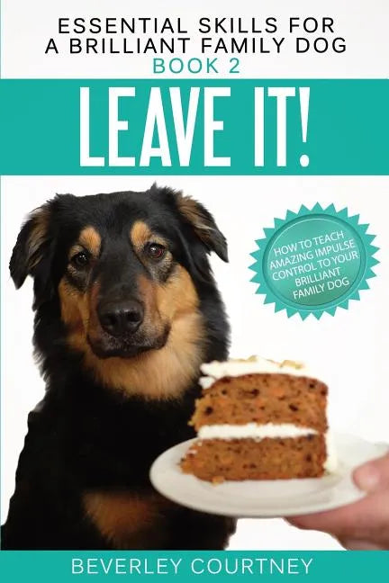 Leave It!: How to teach Amazing Impulse Control to your Brilliant Family Dog - Paperback