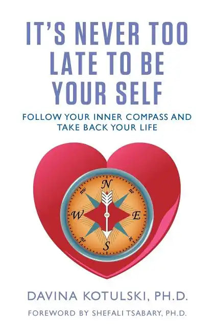 It's Never Too Late to Be Your Self: Follow Your Inner Compass and Take Back Your Life - Paperback