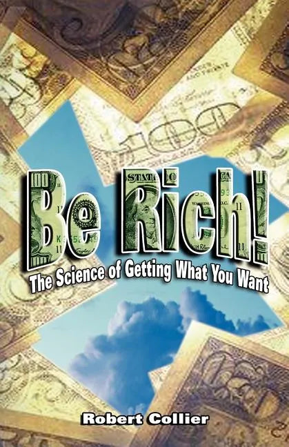 Be Rich !: The Science of Getting What You Want - Paperback