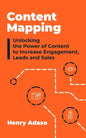 Content Mapping: Unlocking the Power of Content to Increase Engagement, Leads and Sales - Paperback
