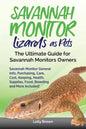 Savannah Monitor Lizards as Pets: Savannah Monitor General Info, Purchasing, Care, Cost, Keeping, Health, Supplies, Food, Breeding and More Included! - Paperback