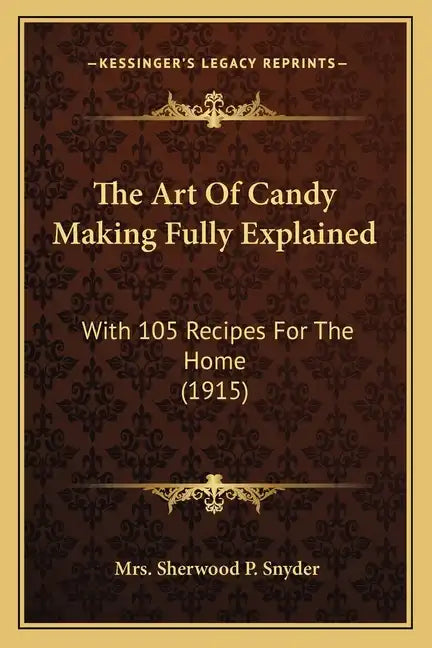 The Art Of Candy Making Fully Explained: With 105 Recipes For The Home (1915) - Paperback