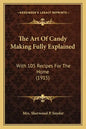 The Art Of Candy Making Fully Explained: With 105 Recipes For The Home (1915) - Paperback