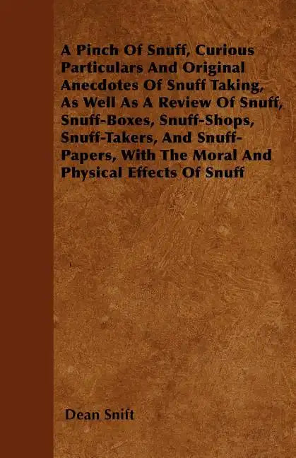 A Pinch Of Snuff, Curious Particulars And Original Anecdotes Of Snuff Taking, As Well As A Review Of Snuff, Snuff-Boxes, Snuff-Shops, Snuff-Takers, An - Paperback