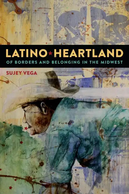 Latino Heartland: Of Borders and Belonging in the Midwest - Paperback