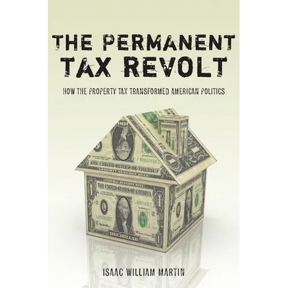 The Permanent Tax Revolt: How the Property Tax Transformed American Politics - Paperback