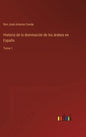 Historia de la dominación de los árabes en España: Tomo 1 - Hardcover