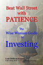 Beat Wall Street with PATIENCE: The Wise Woman Guide to Investing - Paperback