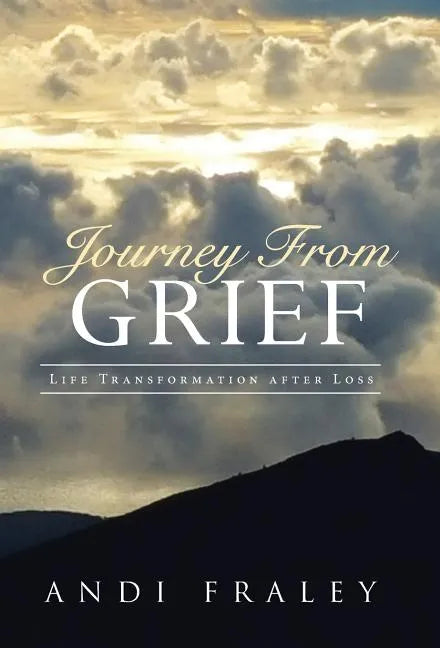 Journey From Grief: Life Transformation after Loss - Hardcover